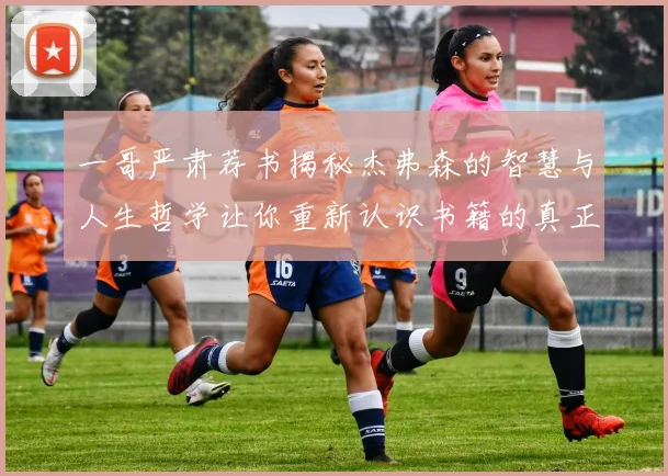 一哥严肃荐书揭秘杰弗森的智慧与人生哲学让你重新认识书籍的真正价值
